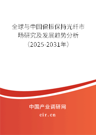 全球與中國偏振保持光纖市場研究及發(fā)展趨勢分析（2025-2031年）