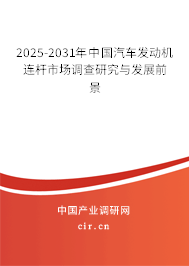 2025-2031年中國(guó)汽車發(fā)動(dòng)機(jī)連桿市場(chǎng)調(diào)查研究與發(fā)展前景