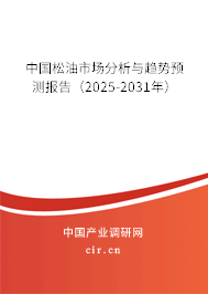 中國松油市場分析與趨勢預測報告（2025-2031年）