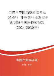 全球與中國糖皮質(zhì)激素肽（GMP）補(bǔ)充劑行業(yè)發(fā)展全面調(diào)研與未來趨勢(shì)報(bào)告（2024-2030年）