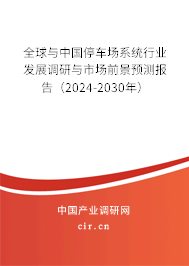 全球與中國(guó)停車場(chǎng)系統(tǒng)行業(yè)發(fā)展調(diào)研與市場(chǎng)前景預(yù)測(cè)報(bào)告（2024-2030年）