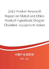 2013 Market Research Report on Global and China Medical Hyperbaric Oxygen Chamber equipment Industry 2013 Market Research Report on Global and China Medical Hyperbaric Oxygen Chamber equipment Industry