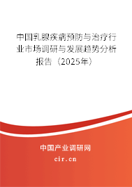 中國乳腺疾病預(yù)防與治療行業(yè)市場調(diào)研與發(fā)展趨勢分析報告（2025年）