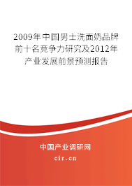 2009年中國男士洗面奶品牌前十名競爭力研究及2012年產(chǎn)業(yè)發(fā)展前景預(yù)測報(bào)告