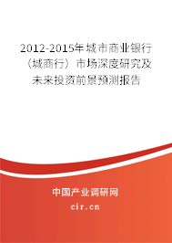 2012-2015年城市商業(yè)銀行(城商行)市場(chǎng)深度研究及未來投資前景預(yù)測(cè)報(bào)告 2012-2015年城市商業(yè)銀行(城商行)市場(chǎng)深度研究及未來投資前景預(yù)測(cè)報(bào)告