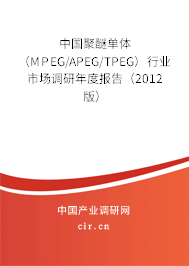 中國聚醚單體（MPEG/APEG/TPEG）行業(yè)市場調研年度報告（2012版）