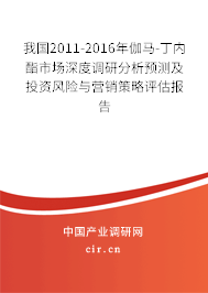 我國2011-2016年伽馬-丁內酯市場深度調研分析預測及投資風險與營銷策略評估報告