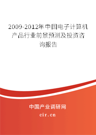 2009-2012年中國(guó)電子計(jì)算機(jī)產(chǎn)品行業(yè)前景預(yù)測(cè)及投資咨詢報(bào)告 2009-2012年中國(guó)電子計(jì)算機(jī)產(chǎn)品行業(yè)前景預(yù)測(cè)及投資咨詢報(bào)告