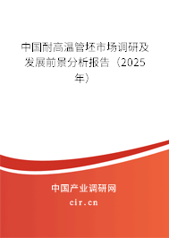 中國耐高溫管坯市場調(diào)研及發(fā)展前景分析報(bào)告（2025年）