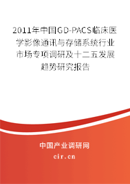 2011年中國GD-PACS臨床醫(yī)學(xué)影像通訊與存儲系統(tǒng)行業(yè)市場專項(xiàng)調(diào)研及十二五發(fā)展趨勢研究報(bào)告