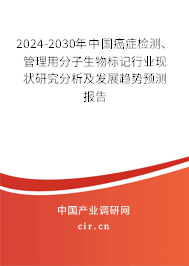 2024-2030年中國癌癥檢測、管理用分子生物標記行業(yè)現(xiàn)狀研究分析及發(fā)展趨勢預(yù)測報告