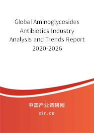 Global Aminoglycosides Antibiotics Industry Analysis and Trends Report 2020-2026 Global Aminoglycosides Antibiotics Industry Analysis and Trends Report 2020-2026