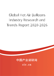 Global Hot Air Balloons Industry Research and Trends Report 2020-2026 Global Hot Air Balloons Industry Research and Trends Report 2020-2026