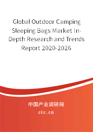 Global Outdoor Camping Sleeping Bags Market In-Depth Research and Trends Report 2020-2026 Global Outdoor Camping Sleeping Bags Market In-Depth Research and Trends Report 2020-2026