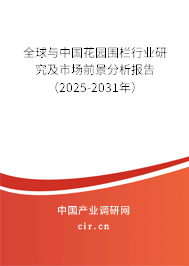 全球與中國花園圍欄行業(yè)研究及市場前景分析報告（2025-2031年）