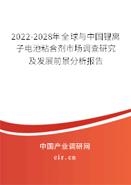 2022-2028年全球與中國鋰離子電池粘合劑市場調(diào)查研究及發(fā)展前景分析報告 2022-2028年全球與中國鋰離子電池粘合劑市場調(diào)查研究及發(fā)展前景分析報告