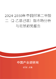 2024-2030年中國鄰苯二甲酸二（2-乙基己基）酯市場分析與前景趨勢報(bào)告