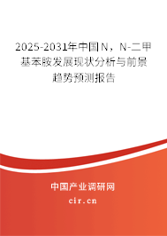 2025-2031年中國N，N-二甲基苯胺發(fā)展現(xiàn)狀分析與前景趨勢預測報告