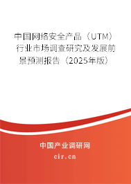 中國網(wǎng)絡(luò)安全產(chǎn)品（UTM）行業(yè)市場(chǎng)調(diào)查研究及發(fā)展前景預(yù)測(cè)報(bào)告（2025年版）