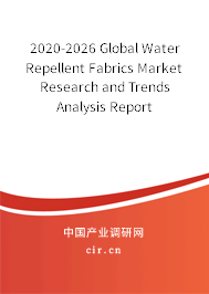 2020-2026 Global Water Repellent Fabrics Market Research and Trends Analysis Report 2020-2026 Global Water Repellent Fabrics Market Research and Trends Analysis Report