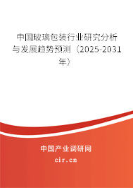 中國玻璃包裝行業(yè)研究分析與發(fā)展趨勢預(yù)測（2025-2031年）