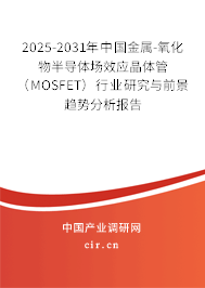 2025-2031年中國金屬-氧化物半導(dǎo)體場(chǎng)效應(yīng)晶體管（MOSFET）行業(yè)研究與前景趨勢(shì)分析報(bào)告