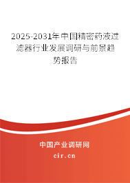 2025-2031年中國精密藥液過濾器行業(yè)發(fā)展調(diào)研與前景趨勢報告
