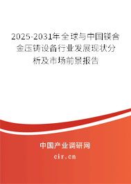 2025-2031年全球與中國鎂合金壓鑄設(shè)備行業(yè)發(fā)展現(xiàn)狀分析及市場前景報(bào)告