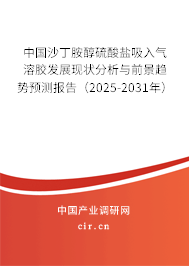 中國沙丁胺醇硫酸鹽吸入氣溶膠發(fā)展現(xiàn)狀分析與前景趨勢預(yù)測報告（2025-2031年）