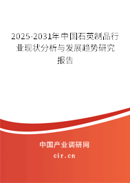 2025-2031年中國石英制品行業(yè)現(xiàn)狀分析與發(fā)展趨勢研究報告 2025-2031年中國石英制品行業(yè)現(xiàn)狀分析與發(fā)展趨勢研究報告