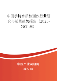 中國(guó)手持水質(zhì)檢測(cè)儀行業(yè)研究與前景趨勢(shì)報(bào)告（2025-2031年）