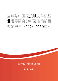 全球與中國(guó)無(wú)接觸洗車(chē)機(jī)行業(yè)發(fā)展研究分析及市場(chǎng)前景預(yù)測(cè)報(bào)告（2024-2030年）