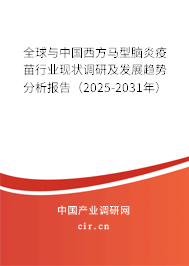 全球與中國西方馬型腦炎疫苗行業(yè)現(xiàn)狀調(diào)研及發(fā)展趨勢分析報告（2025-2031年）