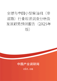 全球與中國小型柴油機（非道路）行業(yè)現(xiàn)狀調查分析及發(fā)展趨勢預測報告（2025年版）