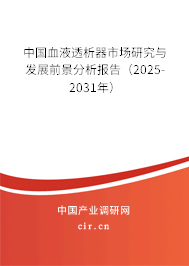 中國血液透析器市場研究與發(fā)展前景分析報告（2025-2031年）
