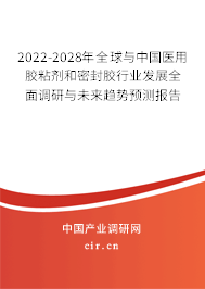 2022-2028年全球與中國醫(yī)用膠粘劑和密封膠行業(yè)發(fā)展全面調(diào)研與未來趨勢預(yù)測報告