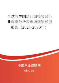 全球與中國(guó)幼兒園梳妝臺(tái)行業(yè)調(diào)查分析及市場(chǎng)前景預(yù)測(cè)報(bào)告（2024-2030年）