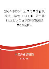 2024-2030年全球與中國(guó)有機(jī)發(fā)光二極管（OLED）顯示器行業(yè)現(xiàn)狀全面調(diào)研與發(fā)展趨勢(shì)分析報(bào)告