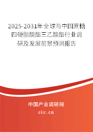 2025-2031年全球與中國蔗糖四硬脂酸酯三乙酸酯行業(yè)調(diào)研及發(fā)展前景預(yù)測報告