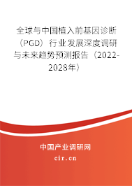 全球與中國植入前基因診斷（PGD）行業(yè)發(fā)展深度調(diào)研與未來趨勢預測報告（2022-2028年）