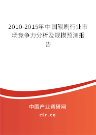 2010-2015年中國輥刷行業(yè)市場競爭力分析及規(guī)模預(yù)測報(bào)告