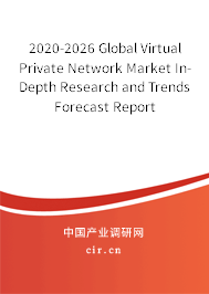2020-2026 Global Virtual Private Network Market In-Depth Research and Trends Forecast Report 2020-2026 Global Virtual Private Network Market In-Depth Research and Trends Forecast Report