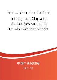 2021-2027 China Artificial Intelligence Chipsets Market Research and Trends Forecast Report 2021-2027 China Artificial Intelligence Chipsets Market Research and Trends Forecast Report