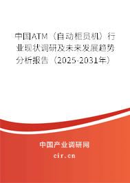 中國(guó)ATM（自動(dòng)柜員機(jī)）行業(yè)現(xiàn)狀調(diào)研及未來發(fā)展趨勢(shì)分析報(bào)告（2025-2031年）