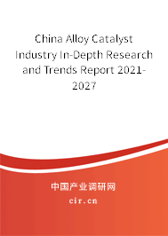 China Alloy Catalyst Industry In-Depth Research and Trends Report 2021-2027 China Alloy Catalyst Industry In-Depth Research and Trends Report 2021-2027
