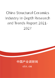 China Structural Ceramics Industry In-Depth Research and Trends Report 2021-2027 China Structural Ceramics Industry In-Depth Research and Trends Report 2021-2027