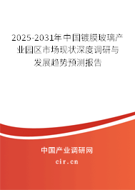 2025-2031年中國鍍膜玻璃產業(yè)園區(qū)市場現(xiàn)狀深度調研與發(fā)展趨勢預測報告 2025-2031年中國鍍膜玻璃產業(yè)園區(qū)市場現(xiàn)狀深度調研與發(fā)展趨勢預測報告