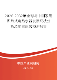 2026-2032年全球與中國家用即熱式電熱水器發(fā)展現(xiàn)狀分析及前景趨勢預(yù)測報告