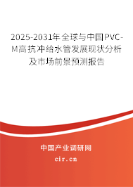 2025-2031年全球與中國PVC-M高抗沖給水管發(fā)展現(xiàn)狀分析及市場前景預測報告