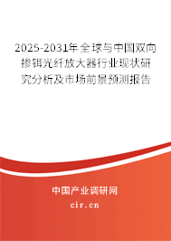 2025-2031年全球與中國(guó)雙向摻鉺光纖放大器行業(yè)現(xiàn)狀研究分析及市場(chǎng)前景預(yù)測(cè)報(bào)告